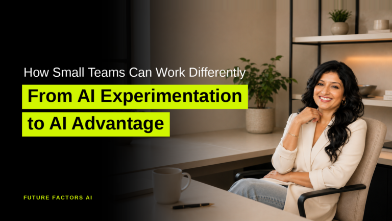 How Small Teams Can Work Differently From AI Experimentation to AI Advantage - Hina Mian, Future Factors AI