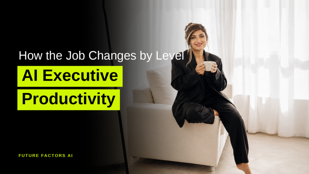 How the Job Changes by Level AI Executive Productivity - Sana Mian, Future Factors AI