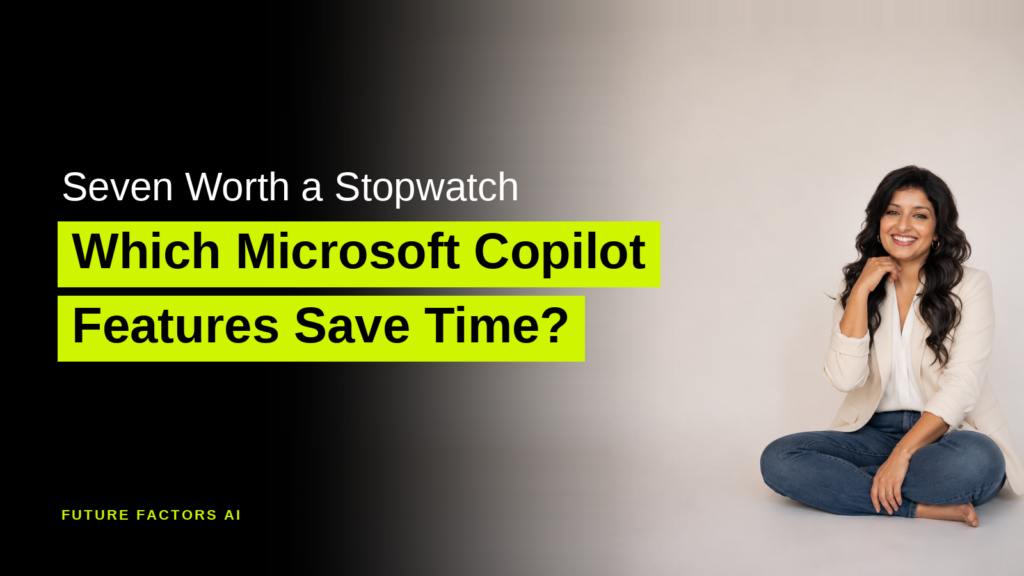 Seven Worth a Stopwatch Which Microsoft Copilot Features Save Time? - Hina Mian, Future Factors AI