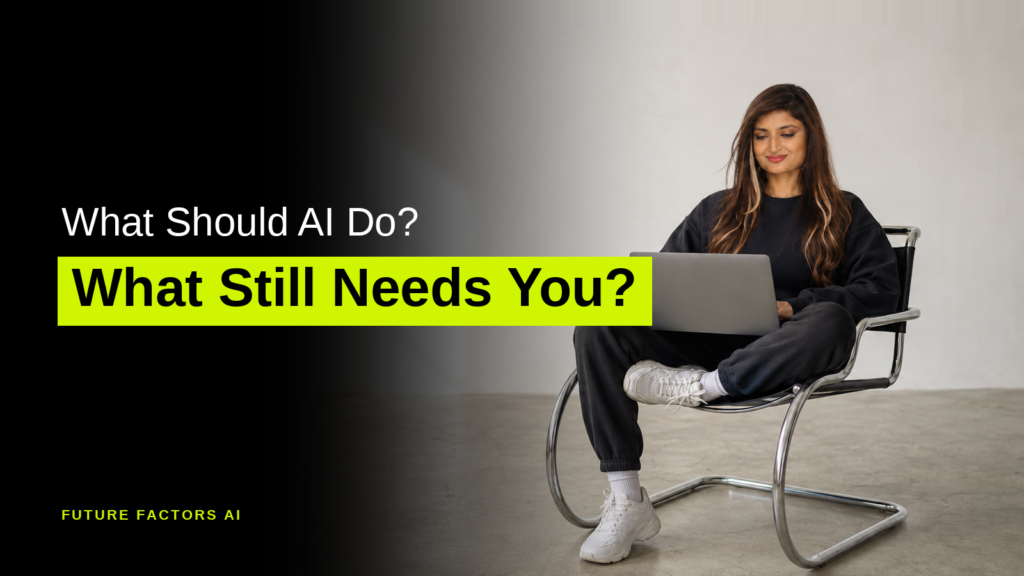 What Should AI Do? What Still Needs You? - Sana Mian, Future Factors AI