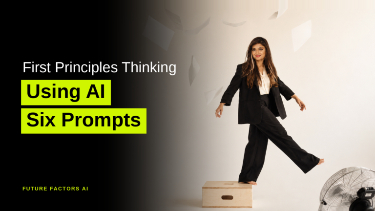 First Principles Thinking Using AI Six Prompts - Sana Mian, Future Factors AI
